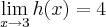 \lim_{x\to3}h(x)=4 \lim_{x\to3}h(x)=4