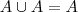 A \cup A = A A \cup A = A
