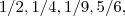 1/2 , 1/4 , 1/9 , 5/6 , 1/2 , 1/4 , 1/9 , 5/6 ,
