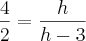 \frac42 = \frac{h}{h-3}