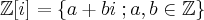 \mathbb{Z}[i]=\left \{{a+bi}  \right ;a,b\in \mathbb{Z}\}