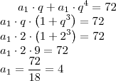 a_1\cdot q+a_1\cdot q^4=72\\
a_1\cdot q\cdot\left(1+q^3\right)=72\\
a_1\cdot 2\cdot\left(1+2^3\right)=72\\
a_1\cdot 2\cdot 9=72\\
a_1=\dfrac{72}{18}=4 a_1\cdot q+a_1\cdot q^4=72\\
a_1\cdot q\cdot\left(1+q^3\right)=72\\
a_1\cdot 2\cdot\left(1+2^3\right)=72\\
a_1\cdot 2\cdot 9=72\\
a_1=\dfrac{72}{18}=4