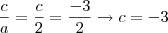 \frac{c}{a} = \frac{c}{2} = \frac{-3}{2} \rightarrow c = -3 \frac{c}{a} = \frac{c}{2} = \frac{-3}{2} \rightarrow c = -3