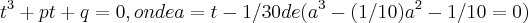 {t}^{3}+pt+q=0,onde a=t-1/30de({a}^{3}-(1/10){a}^{2}-1/10=0)