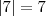 |7|=7 |7|=7