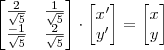 \begin{bmatrix} \frac{2}{\sqrt{5}} & \frac{1}{\sqrt{5}} \\ \frac{-1}{\sqrt{5}}&  \frac{2}{\sqrt{5}}\end{bmatrix} \cdot \begin{bmatrix} x'\\y' \end{bmatrix} = \begin{bmatrix} x\\y \end{bmatrix}