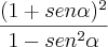 \frac{(1 + sen\alpha)^2}{1 - sen^2\alpha}