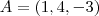 A = (1, 4, -3) A = (1, 4, -3)