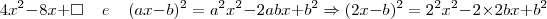 4x^2 - 8x + \square \;\;\;\; e \;\;\;\; (ax - b)^2 = a^2x^2 - 2abx + b^2 \Rightarrow (2 x - b)^2 = 2^2x^2 - 2 \times 2bx + b^2 4x^2 - 8x + \square \;\;\;\; e \;\;\;\; (ax - b)^2 = a^2x^2 - 2abx + b^2 \Rightarrow (2 x - b)^2 = 2^2x^2 - 2 \times 2bx + b^2