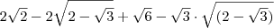 2\sqrt2-2\sqrt{2-\sqrt3}+\sqrt{6}-\sqrt{3}\cdot\sqrt{(2-\sqrt3)}