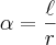 \alpha=\frac{\ell}{r}