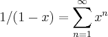 1/(1-x)=\sum_{n=1}^{\infty}{x}^{n}