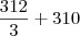 \frac{312}{3}+310 \frac{312}{3}+310