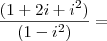 \frac{(1 + 2i + i^2)}{(1 - i^2)} =