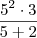 \frac{5^2\cdot 3}{5 + 2}