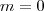 m = 0 m = 0