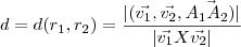 d=d(r_1,r_2)=\frac{|(\vec{v_1},\vec{v_2},\vec{A_1A_2)}|}{|\vec{v_1} X \vec{v_2}|}