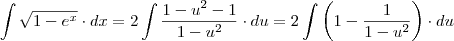 \int \sqrt{1-e^x}\cdot dx=2\int \dfrac{1-u^2-1}{1-u^2}\cdot du=2\int \left(1-\dfrac{1}{1-u^2}\right)\cdot du