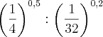 {\left(\frac{1}{4} \right)}^{0,5}:\left(\frac{1}{32} \right)}^{0,2}