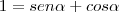 1=sen\alpha+cos\alpha