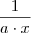 \dfrac{1}{a \cdot x} \dfrac{1}{a \cdot x}