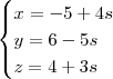 \begin{cases} x=-5+4s \\ y=6-5s \\ z=4+3s \end{cases}