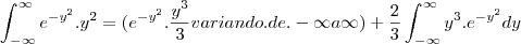 \int_{-\infty}^{\infty}{e}^{{-y}^{2}}.{y}^{2}=({e}^{{-y}^{2}}.\frac{{y}^{3}}{3} variando.de.-\infty a\infty) + \frac{2}{3}\int_{-\infty}^{\infty}{y}^{3}.{e}^{{-y}^{2}}dy