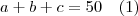 a+b+c=50 \quad (1) a+b+c=50 \quad (1)