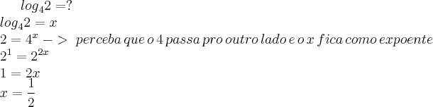 {log}_{4}2=?\\{log}_{4}2=x\\ 2=4^x\;->\;perceba\,que\,o\,4\,passa\,pro\,outro\,lado\,e\,o\,x\,fica\,como\,expoente\\2^1=2^{2x}\\1=2x\\x=\frac{1}{2}