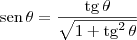 \textrm{sen}\, \theta = \frac{\textrm{tg}\,\theta}{\sqrt{1+\textrm{tg}^2\,\theta}} \textrm{sen}\, \theta = \frac{\textrm{tg}\,\theta}{\sqrt{1+\textrm{tg}^2\,\theta}}
