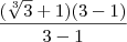 \frac{(\sqrt[3]{3}+1)(3-1)}{3-1}