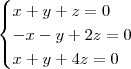 \begin{cases} x + y + z = 0 \\ - x - y + 2z = 0 \\ x + y + 4z = 0 \end{cases} \begin{cases} x + y + z = 0 \\ - x - y + 2z = 0 \\ x + y + 4z = 0 \end{cases}