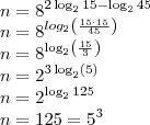 \\
n = 8^{2\log_2 15-\log_2 45}\\
n = 8^{log_2\left(\frac{15\cdot 15}{45} \right )}\\
n = 8^{\log_2\left(\frac{15}{3} \right )}\\
n = 2^{3\log_2\left(5\right)}\\
n = 2^{\log_2125}\\
n=125 = 5^3