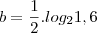 b=\frac{1}{2}.log_2 1,6