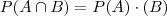 P(A \cap B)=P(A) \cdot (B)