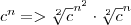 c^n=>\sqrt[2]{c}^{n^2}\cdot\sqrt[2]{c}^n