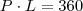 P \cdot L = 360 P \cdot L = 360