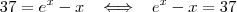 37 = e^x-x \;\;\;  \Longleftrightarrow \;\;\; e^x-x =37