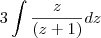 3\int \frac{z}{(z+1)} dz