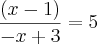 \frac{(x - 1)}{- x + 3} = 5