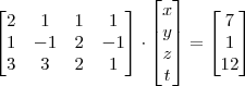 \begin{bmatrix} 2 & 1 & 1 & 1 \\ 1 & -1 & 2 & -1 \\ 3 & 3 & 2 & 1 \end{bmatrix} \cdot \begin{bmatrix} x \\ y \\ z \\ t \end{bmatrix} = \begin{bmatrix} 7 \\ 1 \\ 12 \end{bmatrix}