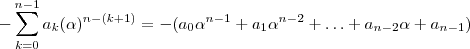 - \sum_{k=0}^{n-1} a_k(\alpha)^{n-(k+1)} = - (a_0 \alpha^{n-1} + a_1 \alpha^{n-2} + \hdots + a_{n-2}\alpha + a_{n-1} )