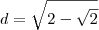 d = \sqrt{2 - \sqrt{2}}