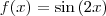 f(x)= \sin{(2x)} f(x)= \sin{(2x)}
