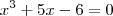 x^3+5x-6=0