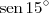\,\textrm{sen}\,15^\circ \,\textrm{sen}\,15^\circ