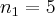 {n}_{1}=5