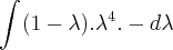 \int_{}^{}(1 - \lambda) . \lambda^4 . - d\lambda