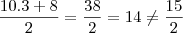 \frac{10.3 +8}{2} = \frac{38}{2} = 14 \neq \frac{15}{2}