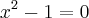 {x}^{2}-1=0 {x}^{2}-1=0